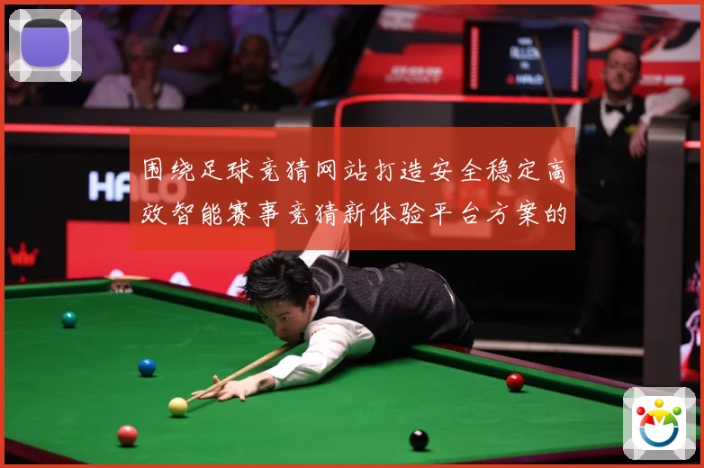围绕足球竞猜网站打造安全稳定高效智能赛事竞猜新体验平台方案的数据研判