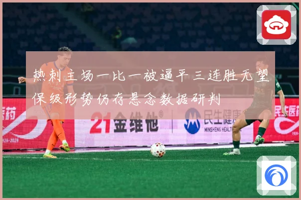 热刺主场一比一被逼平三连胜无望保级形势仍存悬念数据研判