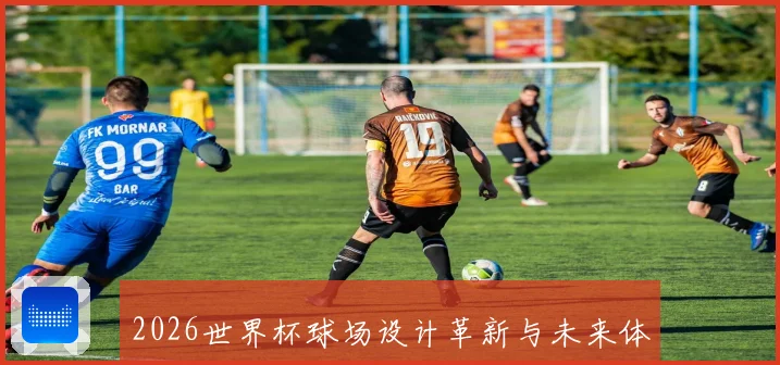 2026世界杯球场设计革新与未来体育建筑趋势的融合探讨
