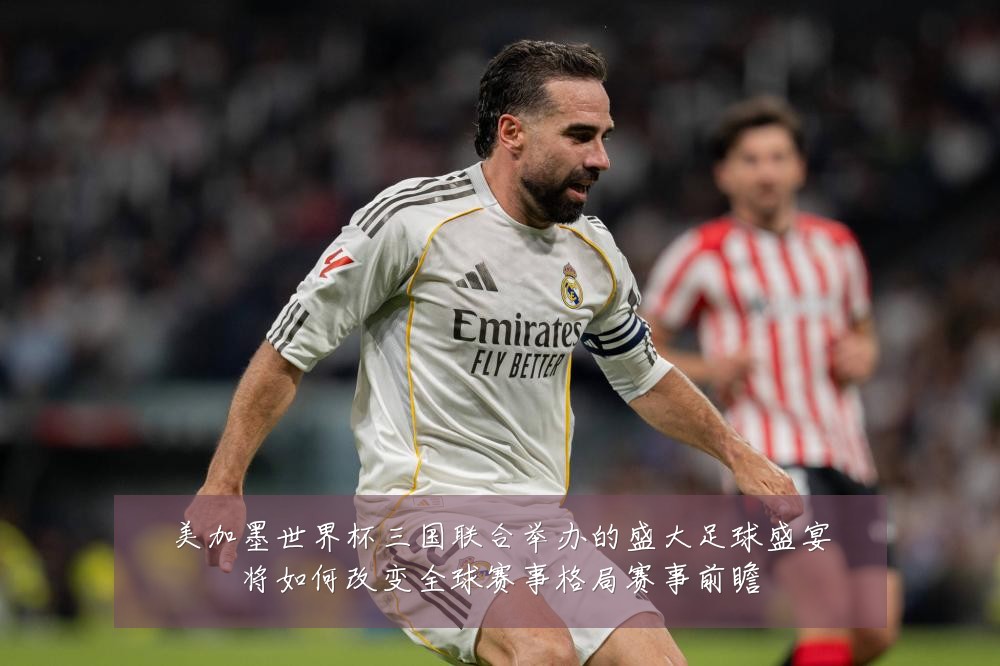 美加墨世界杯三国联合举办的盛大足球盛宴将如何改变全球赛事格局赛事前瞻